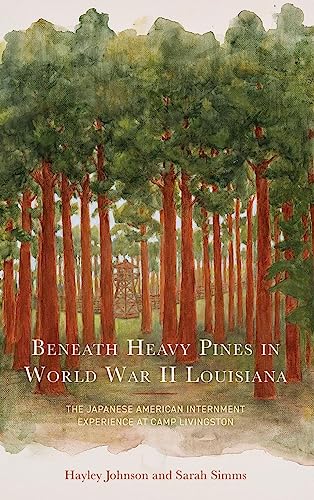 Beneath Heavy Pines in World War II Louisiana: The Japanese American Internment Experience at Camp Livingston