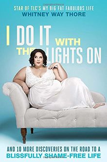I Do It with the Lights On: And 10 More Discoveries on the Road to a Blissfully Shame-Free Life