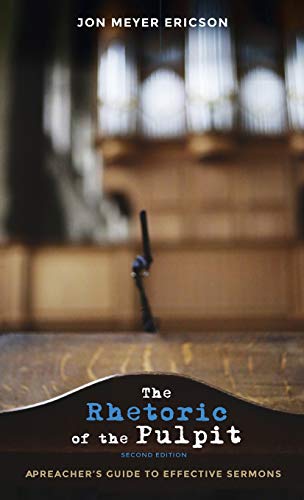 The Rhetoric of the Pulpit, Second Edition: A Preacher's Guide to Effective Sermons