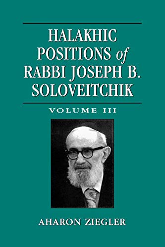 Halakhic Positions of Rabbi Joseph B. Soloveitchik (Volume 3): Volume III