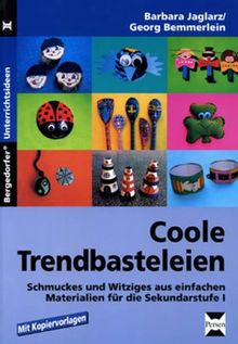 Coole Trendbasteleien: Schmuckes und Witziges aus einfachen Materialien für die Sekundarstufe I