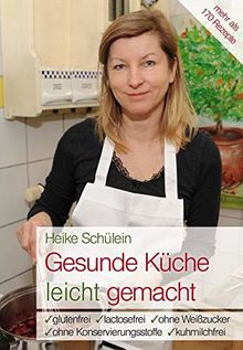 Gesunde Küche leicht gemacht: Glutenfrei, lactosefrei, ohne Weißzucker, ohne Konservierungsstoffe, kuhmilchfrei