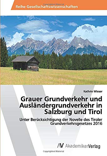 Grauer Grundverkehr und Ausländergrundverkehr in Salzburg und Tirol: Unter Berücksichtigung der Novelle des Tiroler Grundverkehrsgesetzes 2016