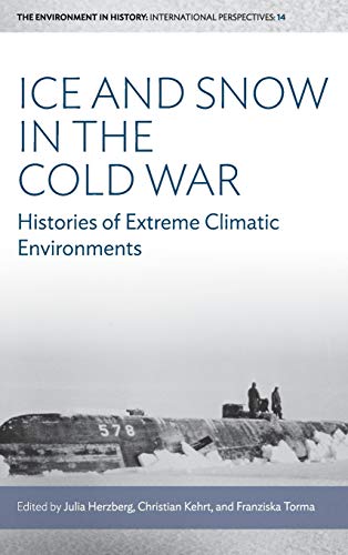 Ice and Snow in the Cold War: Histories of Extreme Climatic Environments (Environment in History: International Perspectives, Band 14)