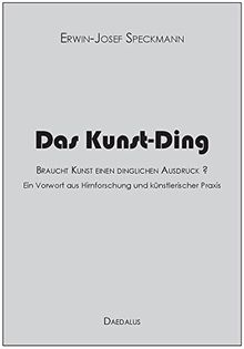Das Kunst-Ding: Braucht Kunst einen dinglichen Ausdruck? Ein Vorwort aus Hirnforschung und künstlerischer Praxis
