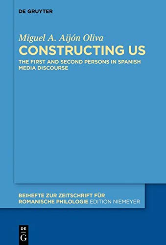 Constructing Us: The First and Second Persons in Spanish Media Discourse (Beihefte zur Zeitschrift für romanische Philologie, Band 435)