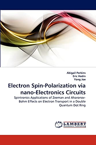 Electron Spin-Polarization via nano-Electronics Circuits: Spintronics Applications of Zeeman and Aharonov-Bohm Effects on Electron Transport in a Double Quantum Dot Ring