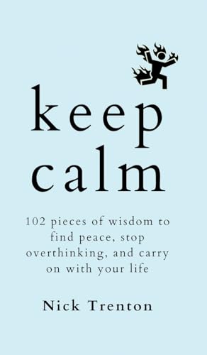 KEEP CALM: 102 Pieces of Wisdom to Find Peace, Stop Overthinking, and Carry On With Your Life