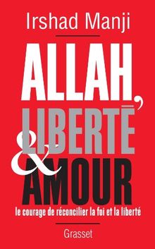 Allah, liberté & amour : le courage de réconcilier la foi et la liberté