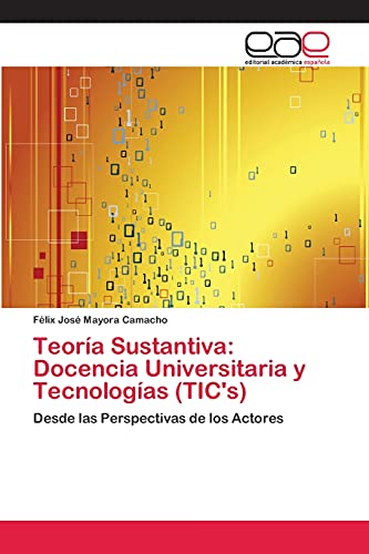 Teoría Sustantiva: Docencia Universitaria y Tecnologías (TIC's): Desde las Perspectivas de los Actores