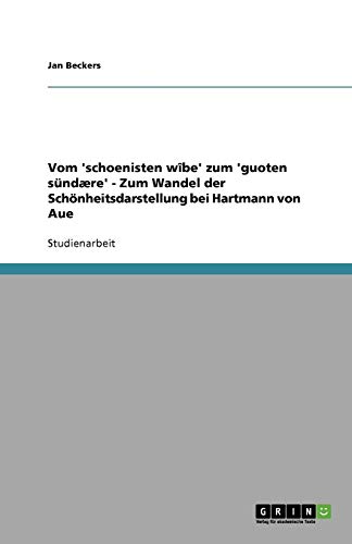 Vom 'schoenisten wîbe' zum 'guoten sündære' - Zum Wandel der Schönheitsdarstellung bei Hartmann von Aue