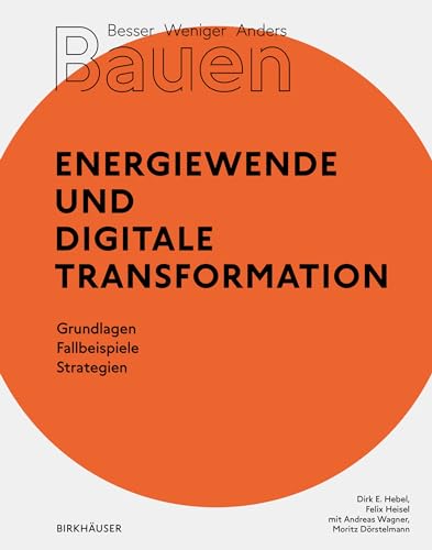 Besser - Weniger - Anders Bauen: Energiewende und Digitale Transformation: Grundlage - Fallbeispiele - Strategien