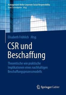 CSR und Beschaffung: Theoretische wie praktische Implikationen eines nachhaltigen Beschaffungsprozessmodells (Management-Reihe Corporate Social Responsibility)