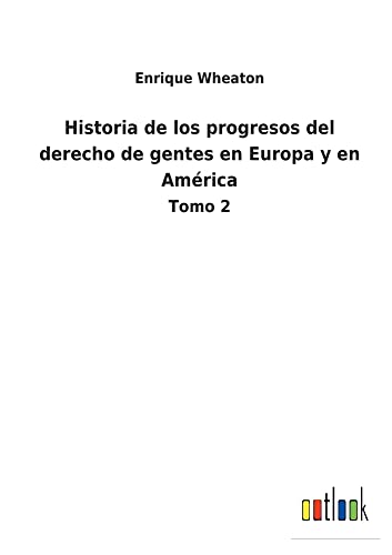 Historia de los progresos del derecho de gentes en Europa y en América: Tomo 2