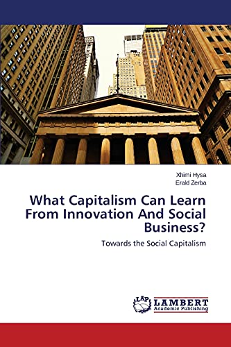 What Capitalism Can Learn From Innovation And Social Business?: Towards the Social Capitalism