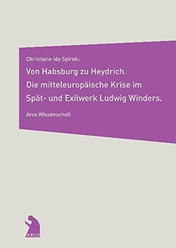 Von Habsburg zu Heydrich: Die mitteleuropäische Krise im Spät- und Exilwerk Ludwig Winders