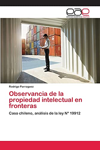 Observancia de la propiedad intelectual en fronteras: Caso chileno, análisis de la ley Nº 19912