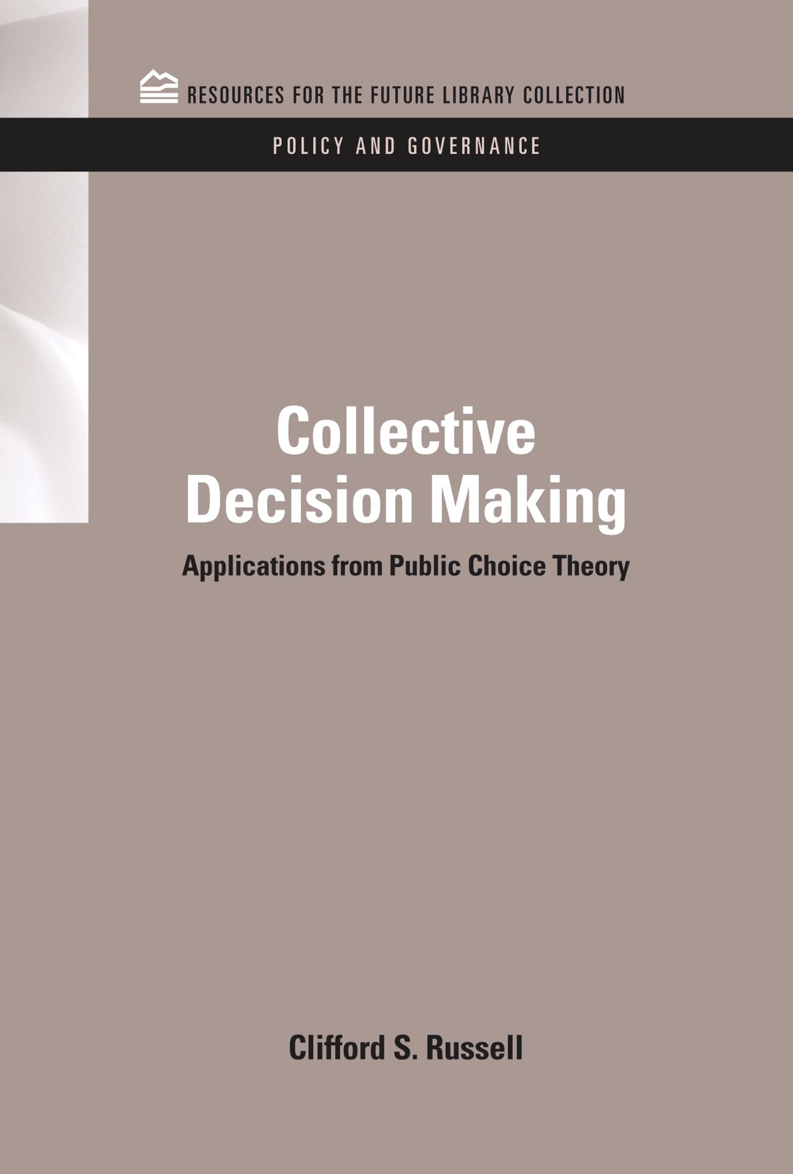 Collective Decision Making: Applications from Public Choice Theory (Rff Library Collection: Policy & Governance Set, 11, Band 11)
