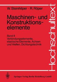 Maschinen- und Konstruktionselemente: Verbindungselemente, elastische Elemente, Achsen und Wellen, Dichtungstechnik (Hochschultext)