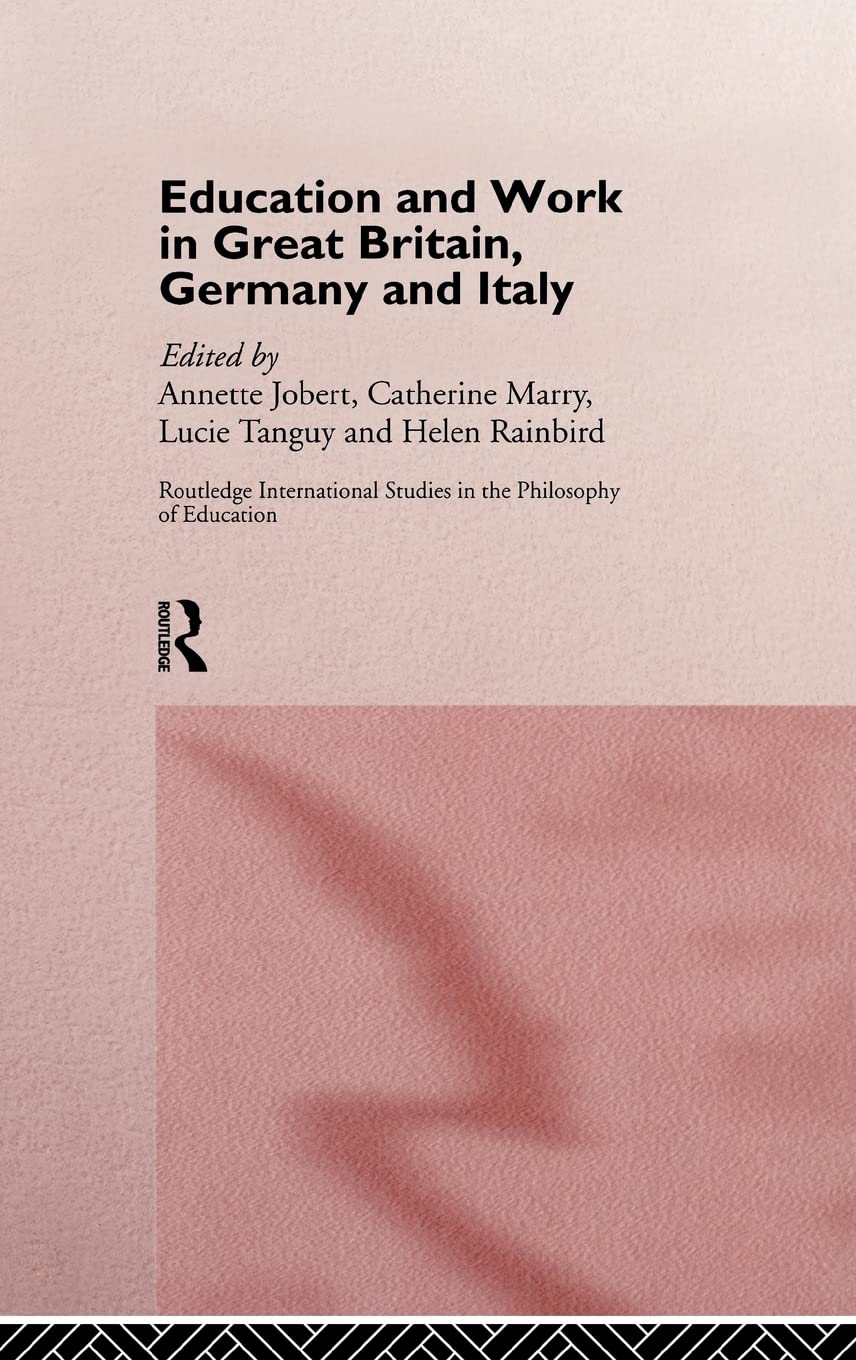 Education and Work in Great Britain, Germany and Italy (Routledge International Studies in the Philosophy of Education, 1, Band 1)