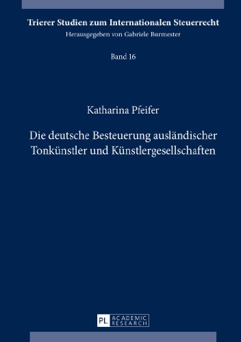 Die deutsche Besteuerung ausländischer Tonkünstler und Künstlergesellschaften (Trierer Studien zum Internationalen Steuerrecht)
