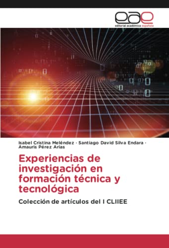 Experiencias de investigación en formación técnica y tecnológica: Colección de artículos del I CLIIEE