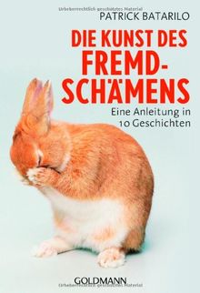 Die Kunst des Fremdschämens: Eine Anleitung in 10 Geschichten