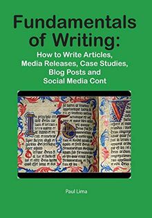 Fundamentals of Writing: How to Write Articles, Media Releases, Case Studies, Blog Posts and Social Media Content