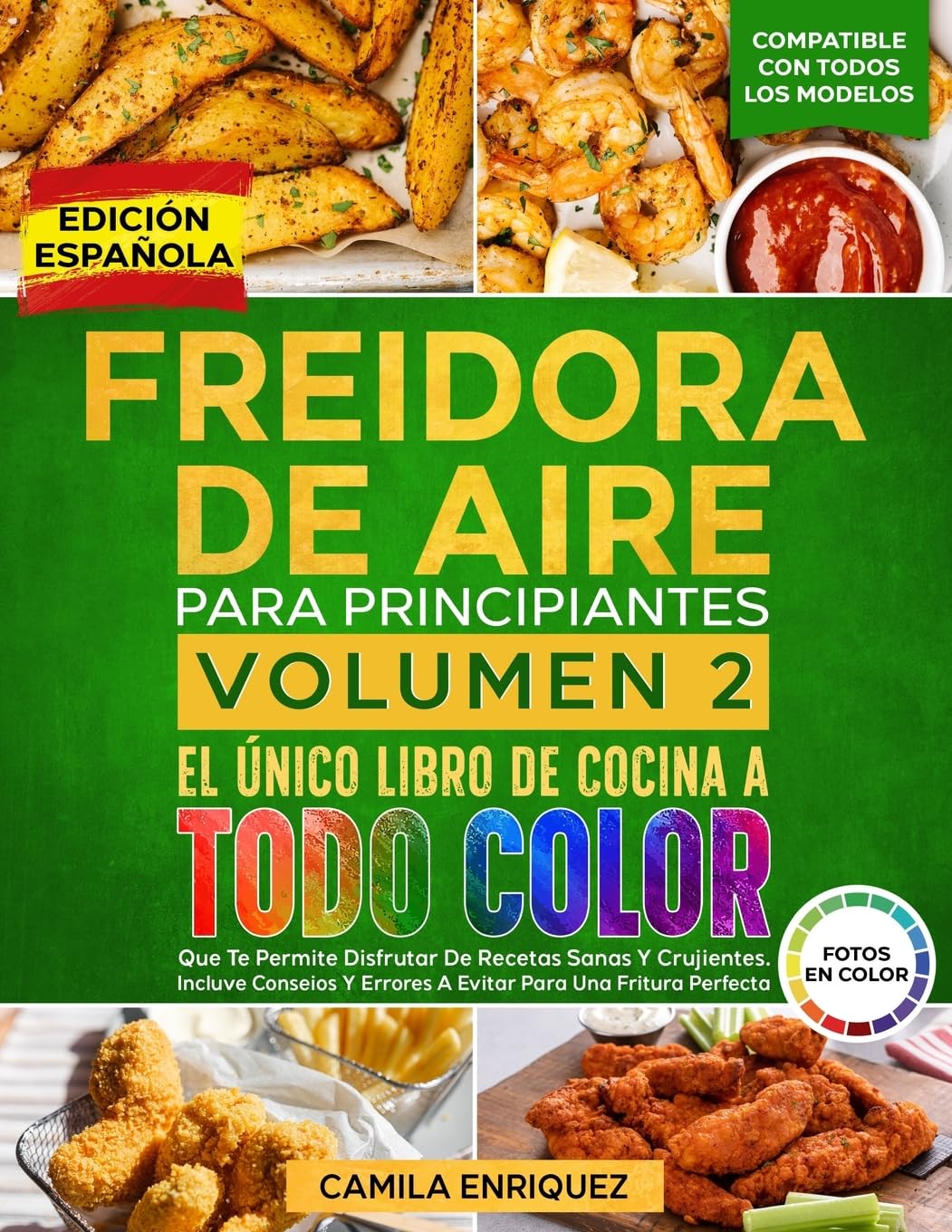 Freidora De Aire Para Principiantes Volumen 2: El Único Libro De Cocina A Todo Color Que Te Permite Disfrutar De Recetas Sanas Y Crujientes