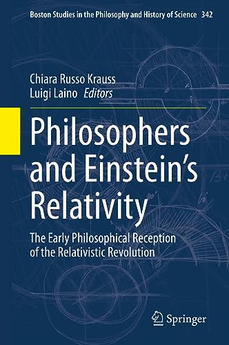 Philosophers and Einstein's Relativity: The Early Philosophical Reception of the Relativistic Revolution (Boston Studies in the Philosophy and History of Science, 342, Band 342)
