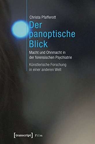 Der panoptische Blick: Macht und Ohnmacht in der forensischen Psychiatrie. Künstlerische Forschung in einer anderen Welt (Film)