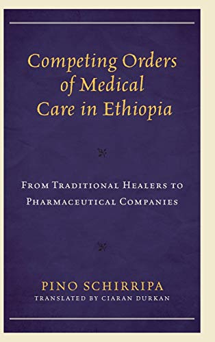 Competing Orders of Medical Care in Ethiopia: From Traditional Healers to Pharmaceutical Companies (Anthropology of Well-Being: Individual, Community, Society)