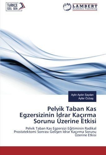 Pelvik Taban Kas Egzersizinin İdrar Kaçırma Sorunu Üzerine Etkisi: Pelvik Taban Kas Egzersizi Eğitiminin Radikal Prostatektomi Sonrası Gelişen Idrar ... Gelisen Idrar Kaçirma Sorunu Üzerine Etkisi