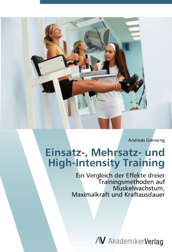 Einsatz-, Mehrsatz- und High-Intensity Training: Ein Vergleich der Effekte dreier Trainingsmethoden auf Muskelwachstum, Maximalkraft und Kraftausdauer