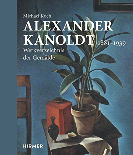 Alexander Kanoldt: 1881–1939. Werkverzeichnis der Gemälde
