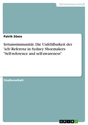 Irrtumsimmunität. Die Unfehlbarkeit der 'ich'-Referenz in Sydney Shoemakers Self-reference and self-awareness