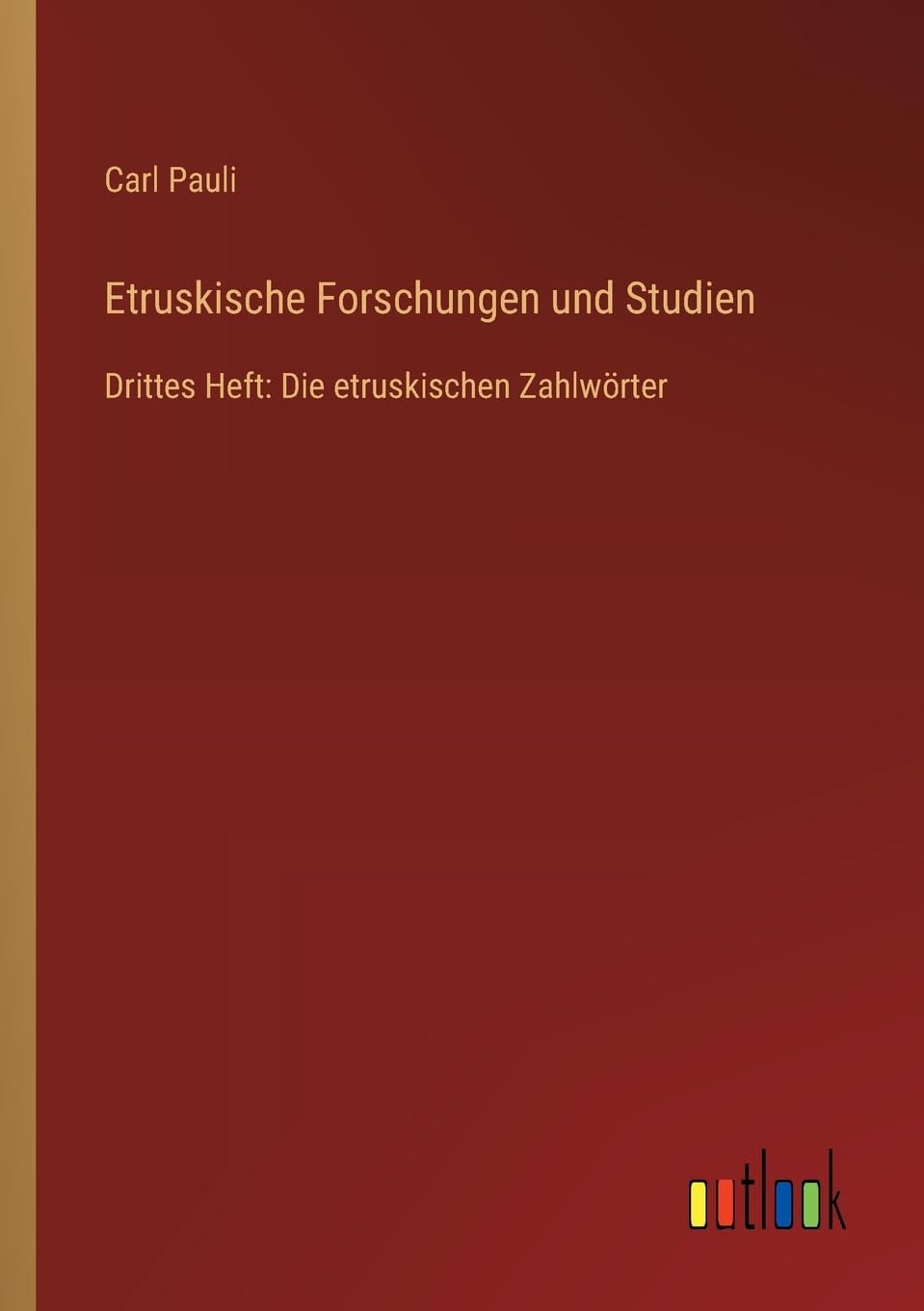 Etruskische Forschungen und Studien: Drittes Heft: Die etruskischen Zahlwörter