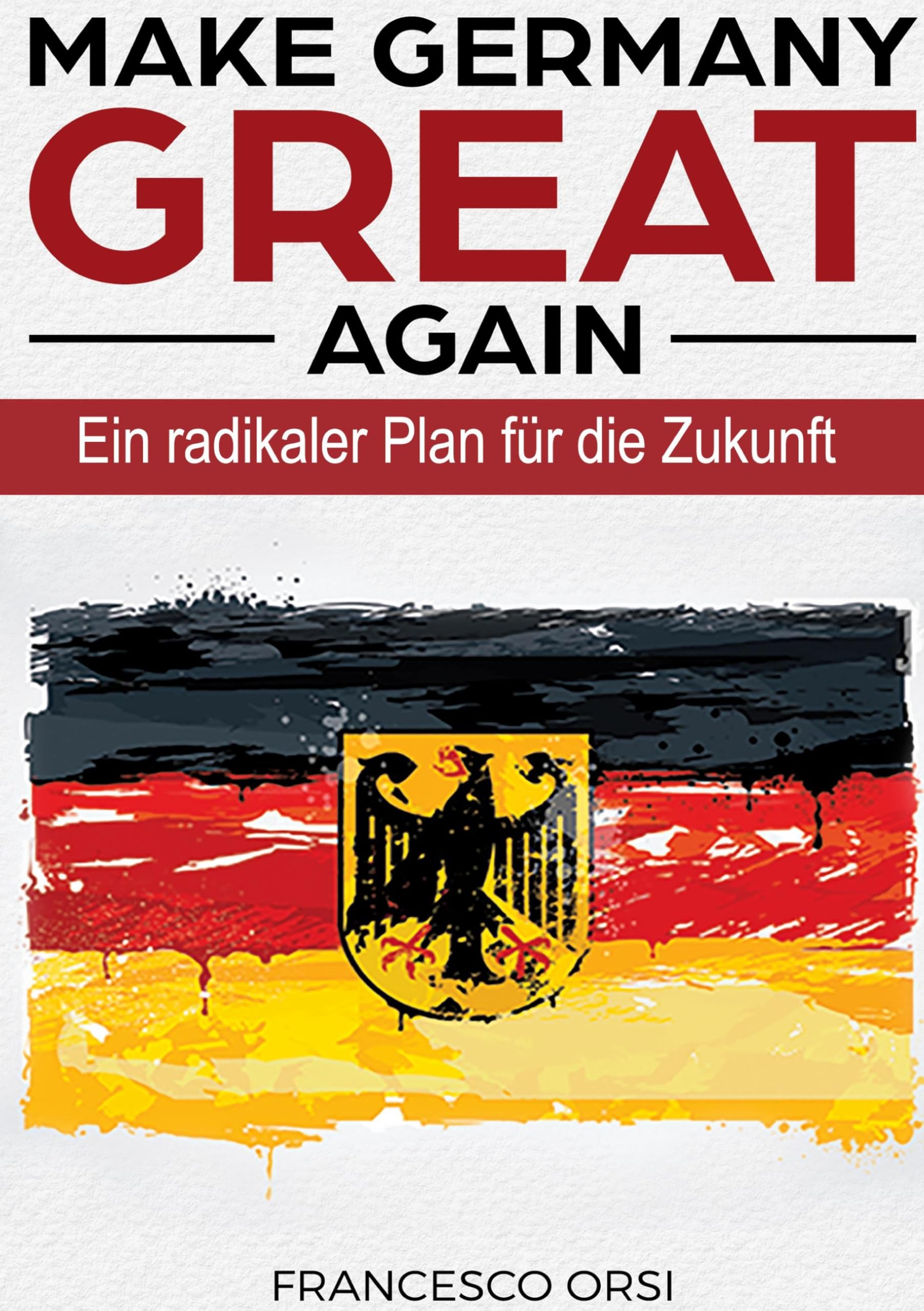MAKE GERMANY GREAT AGAIN: EIn radikaler Plan für die Zukunft