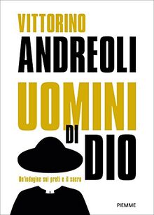 Uomini di Dio. Un'indagine sui preti e il sacro: Preti di carta. Storie di santi ed eretici, asceti e libertini, esorcisti e guaritori-Preti. Viaggio fra gli uomini del sacro