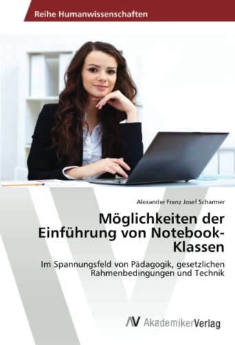 Möglichkeiten der Einführung von Notebook-Klassen: Im Spannungsfeld von Pädagogik, gesetzlichen Rahmenbedingungen und Technik