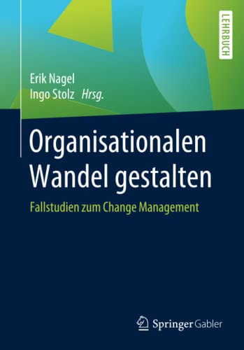Organisationalen Wandel gestalten: Fallstudien zum Change Management