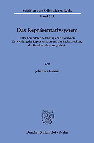 Das Repräsentativsystem: unter besonderer Beachtung der historischen Entwicklung der Repräsentation und der Rechtsprechung des Bundesverfassungsgerichts. (Schriften Zum Offentlichen Recht, 541)
