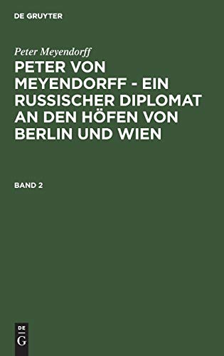 Peter Meyendorff: Peter von Meyendorff - Ein russischer Diplomat an den Höfen von Berlin und Wien. Band 2