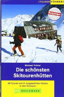 Die schönsten Skitourenhütten: 68 Touren von ausgewählten Hütten in den Ostalpen: 68 Touren von 15 ausgewählten Hütten in den Ostalpen