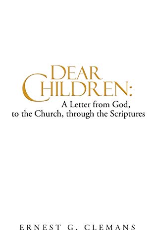 Dear Children: A Letter from God, to the Church, Through the Scriptures: Volume One