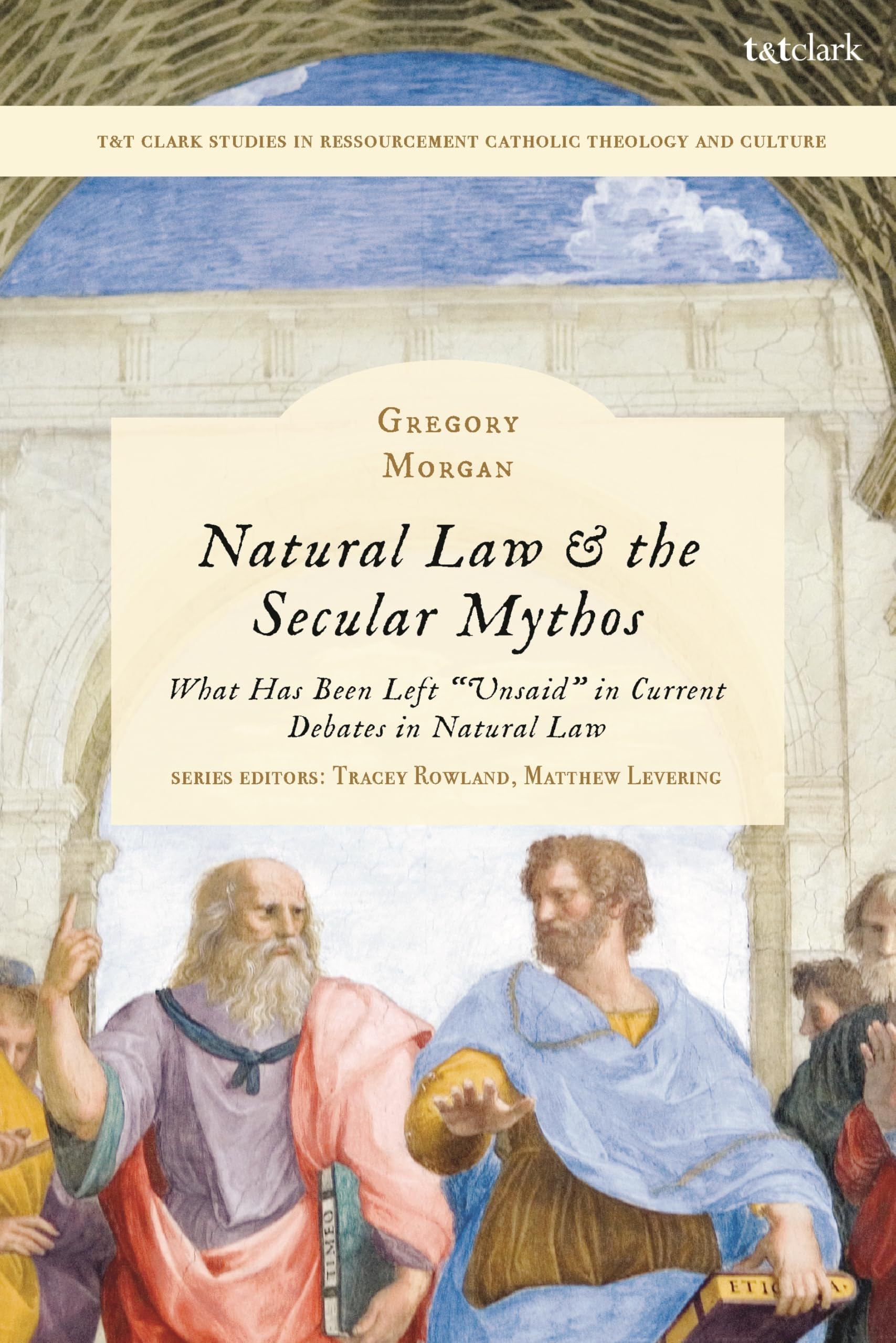 Natural Law & the Secular Mythos: What Has Been Left Unsaid in Current Debates in Natural Law (T&T Clark Studies in Ressourcement Catholic Theology and Culture)