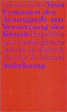 Vom Ermatten der Avantgarde zur Vernetzung der Künste: Perspektiven einer interdisziplinären Ästhetik im Spätwerk Theodor W. Adornos