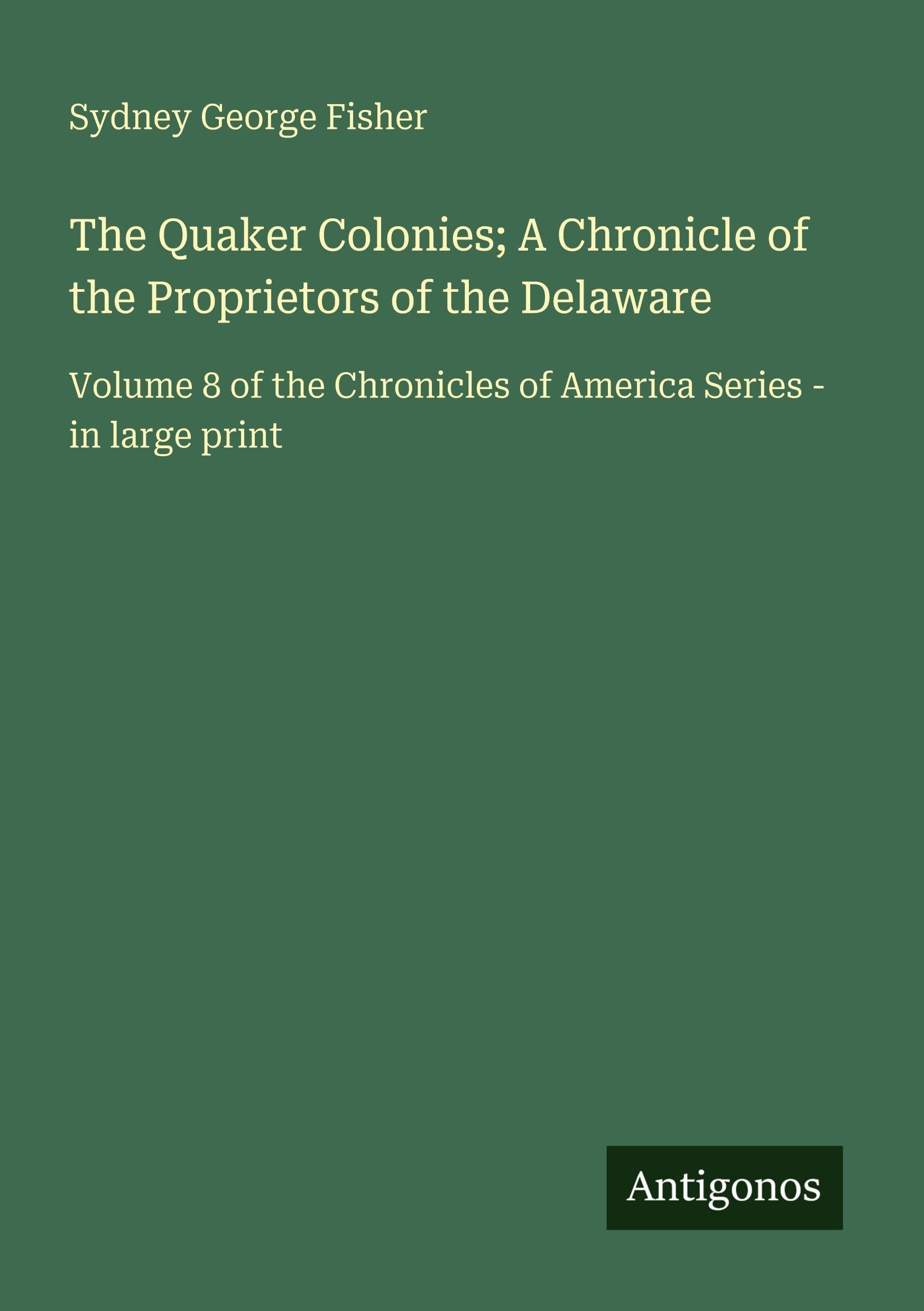 The Quaker Colonies; A Chronicle of the Proprietors of the Delaware: Volume 8 of the Chronicles of America Series - in large print