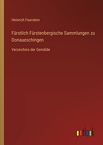 Fürstlich Fürstenbergische Sammlungen zu Donaueschingen: Verzeichnis der Gemälde