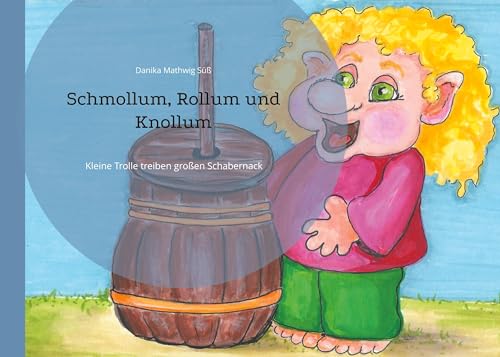 Schmollum, Rollum und Knollum: Kleine Trolle treiben großen Schabernack
